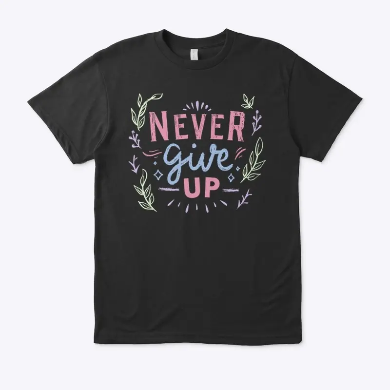 Never Give Up T-shirts & Accessories